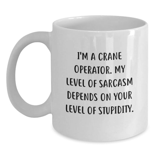 Funny Crane Operator White Coffee Mug, Gifts from Friends for Birthday, 'I'm A Crane Operator. My Level Of Sarcasm Depends On Your Level Of Stupidity.' - Main