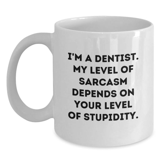 Funny Dentist Gifts, White Coffee Mug for Birthday, I'm A Dentist. My Level Of Sarcasm Depends On Your Level Of Stupidity. Gifts from Friends to Dentist - Main