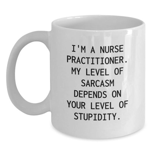 Nurse Practitioner Gifts, Funny White Coffee Mug, I'm A Nurse Practitioner. My Level Of Sarcasm Depends On Your Level Of Stupidity., Gifts from Friends, Gifts for Nurse Practitioner - Main