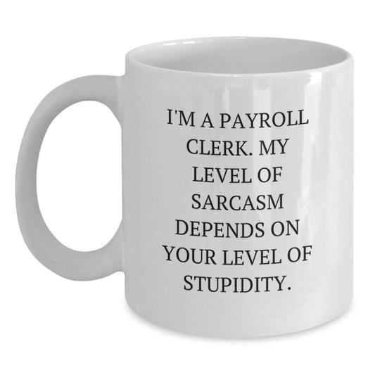 Payroll Clerk Sarcasm Funny White Coffee Mug Gifts from Men for Payroll Clerk Birthday Unique - Main