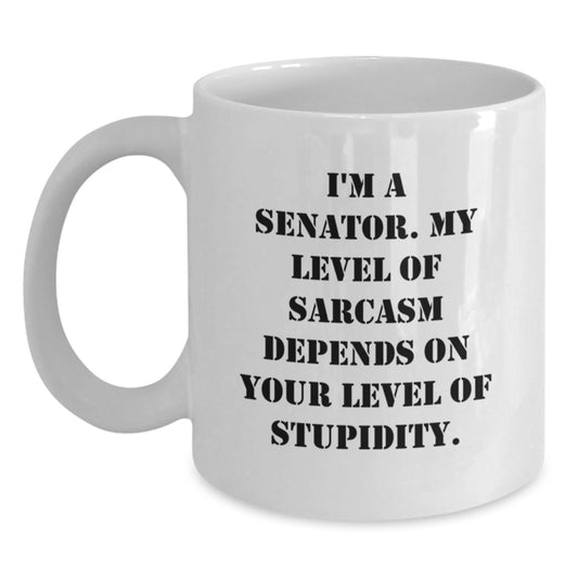 Senator Humor Funny White Coffee Mug Gifts from Men to Senator for Graduation, 'I'm A Senator. My Level Of Sarcasm Depends On Your Level Of Stupidity.' - Main