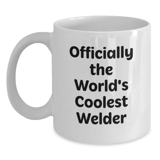 Welder Funny Birthday Unique Gifts for Him, Officially The World's Coolest Welder White Coffee Mug, 11oz or 15oz Capacity, Gifts from Men to Friends, Family, and Coworkers - Main