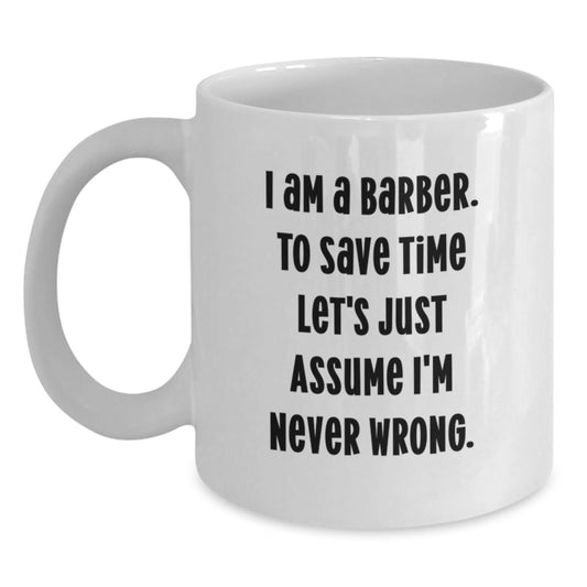 Funny Barber Gifts for Men White Coffee Mug I Am A Barber To Save Time Let's Just Assume I'm Never Wrong - Main
