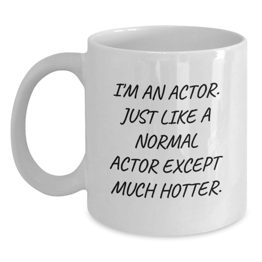 Funny Actor Gift for Mom, White Coffee Mug, 'I'm An Actor. Just Like A Normal Actor Except Much Hotter.' - Gifts from Men to Women on Mother's Day - Main