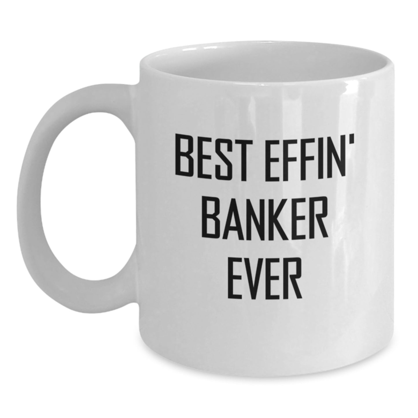 Funny Banker Gifts, Best Effin' Banker Ever Quote White Coffee Mug, Gifts for Bankers from Friends and Family - Graduation Unique Gifts - Main
