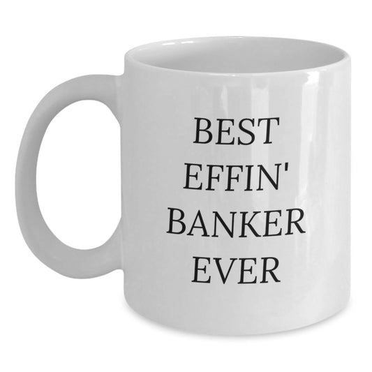 Funny Banker Gifts from Friends - Best Effin' Banker Ever Quote on White Coffee Mug for Graduation Unique Gifts - Main