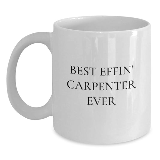 Funny Gifts for the Best Effin' Carpenter Ever - White Coffee Mug for Men Graduation Unique Gifts - Main