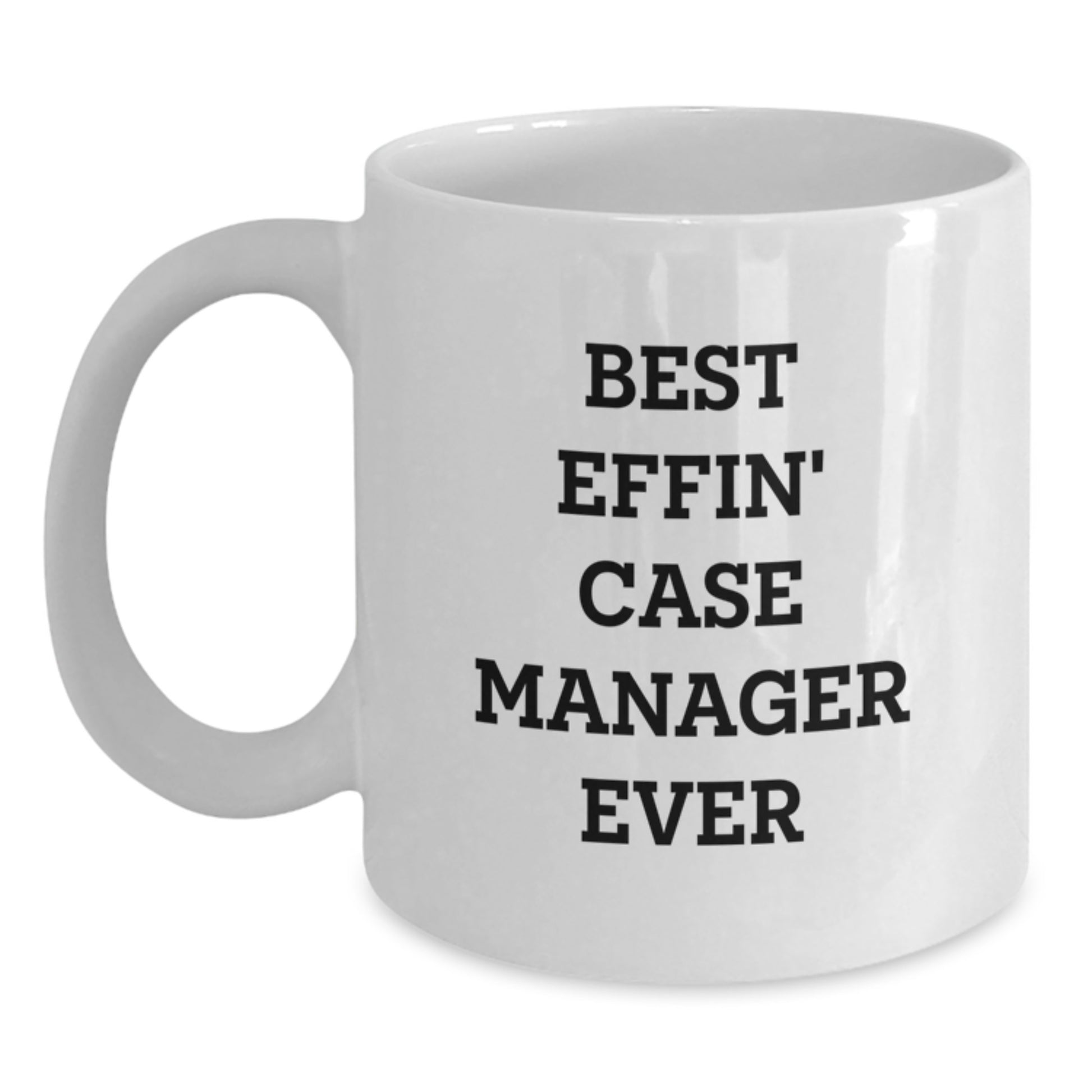 Gifts for Case Manager - Funny White Coffee Mug - Best Effin' Case Manager Ever Quote - White Ceramic Mug for Graduation Unique Gifts from Family - Main