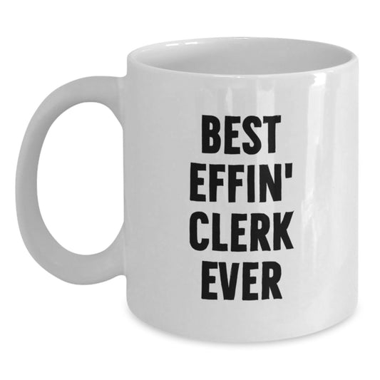 Funny Clerk Quotes White Coffee Mug, Gifts for the Best Effin' Clerk Ever, Unique Birthday Unique Gifts from Friends, Family, or Coworkers - Main