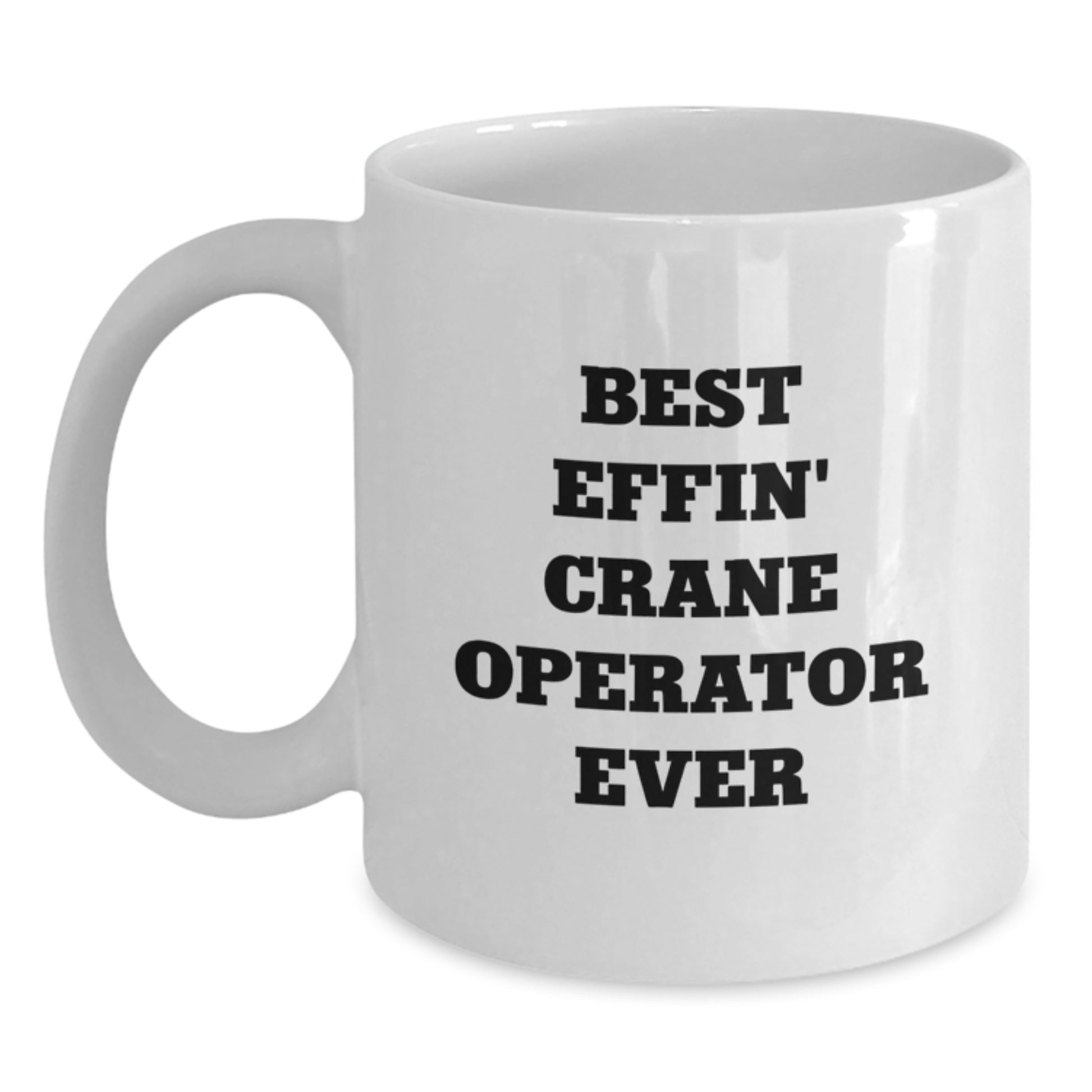 Funny Crane Operator Gifts for Men, White Coffee Mug, Best Effin' Crane Operator Ever Quote, Graduation Unique Gifts from Family - Main