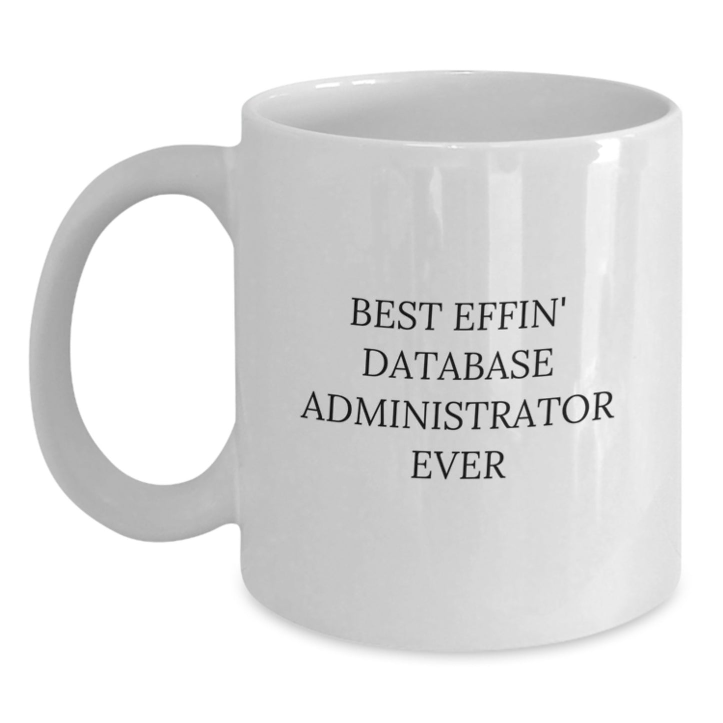 Funny White Coffee Mug for Database Administrator Graduation - Gifts from Friends to Best Effin' Database Administrator Ever - Unique Gift for Database Administrator - Main