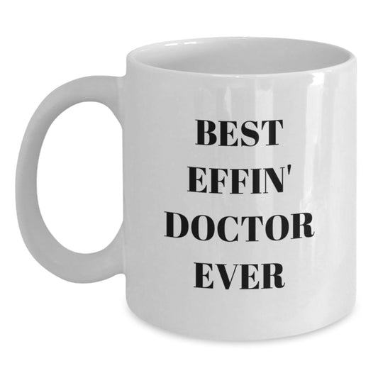 Funny Doctor Gifts, Best Effin' Doctor Ever Quote, White Coffee Mug for Graduation from Friends - Main