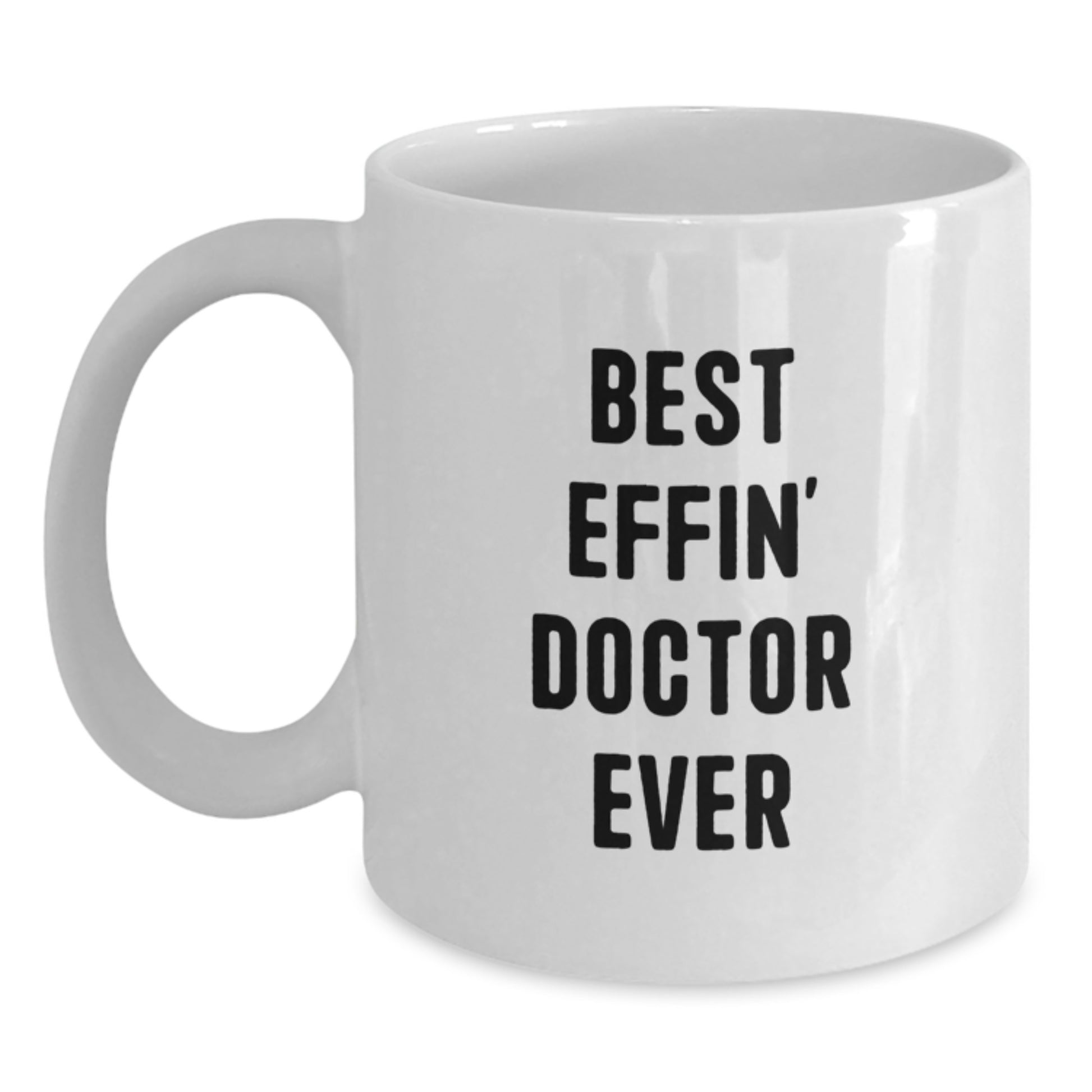 Funny Doctor Gifts for Him, White Coffee Mug with Best Effin' Doctor Ever Quote, Perfect Graduation Unique Gift from Family to Men - Main