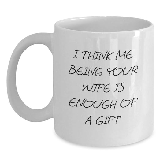 Funny Wife Quotes Gifts from Husband Unique White Coffee Mugs for Graduation, I Think Me Being Your Wife Is Enough Of A Gift - Main