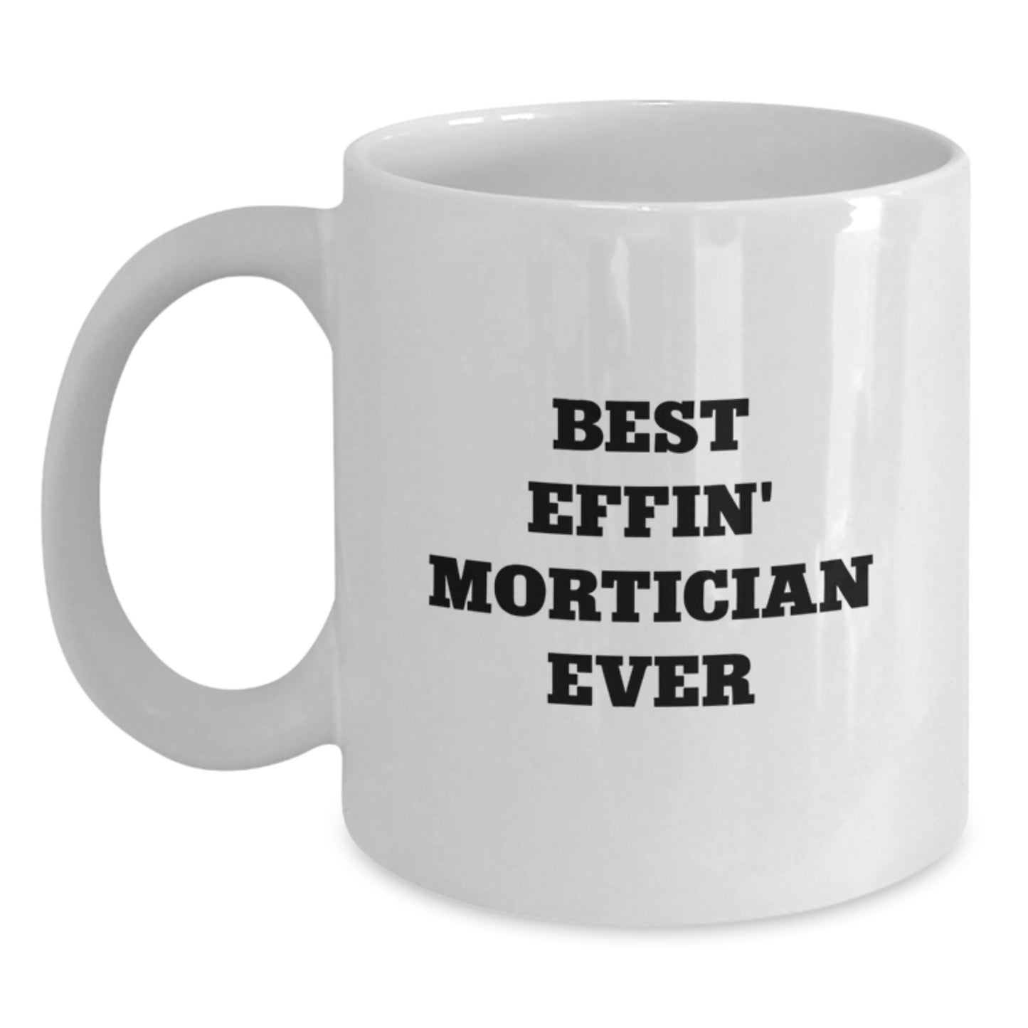 Mortician White Mug for Him Graduation Gift Best Effin' Mortician Ever - Main
