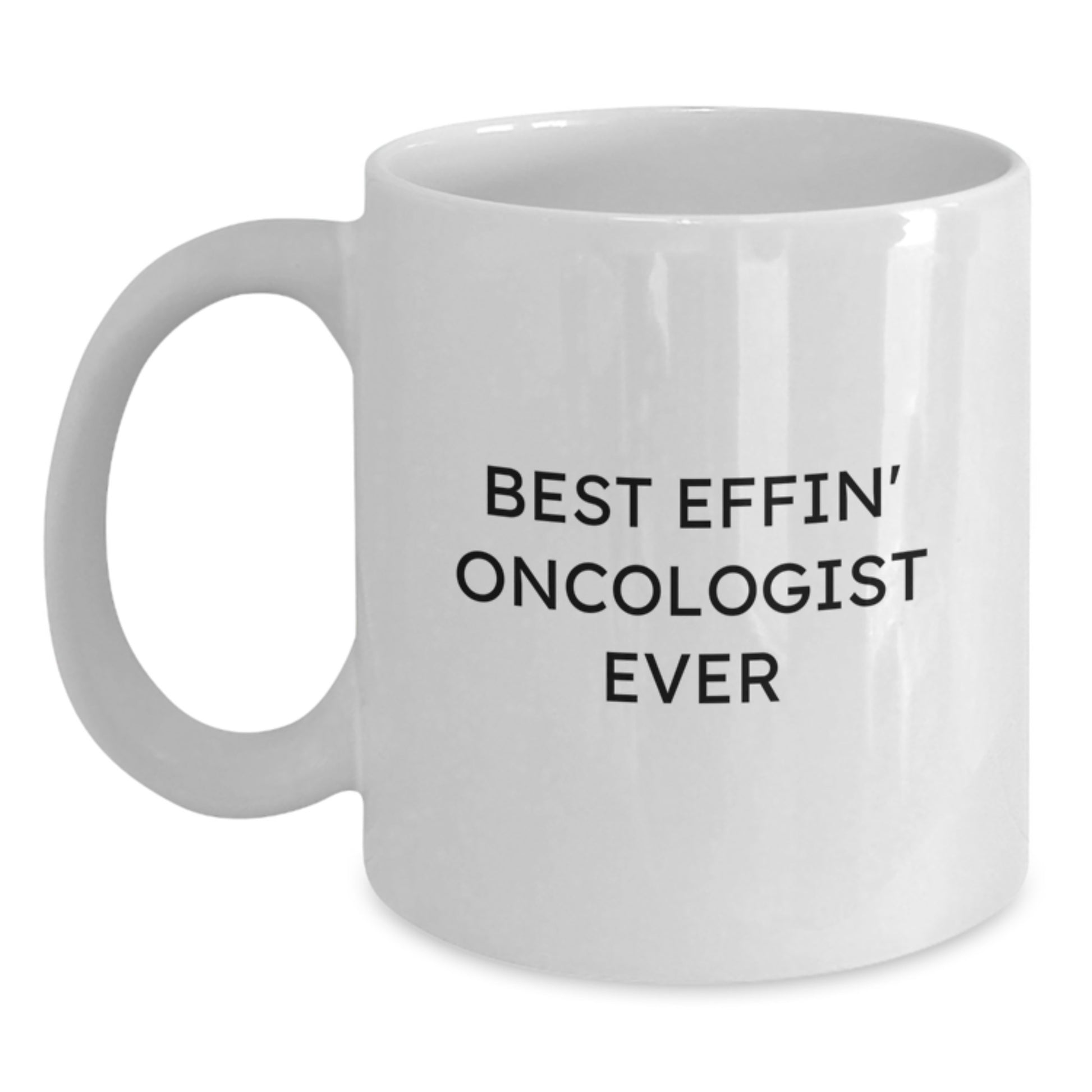 Funny Oncologist Gifts - 'Best Effin' Oncologist Ever' White Coffee Mug, Birthday Unique Gifts from Friends to Oncologist - Main