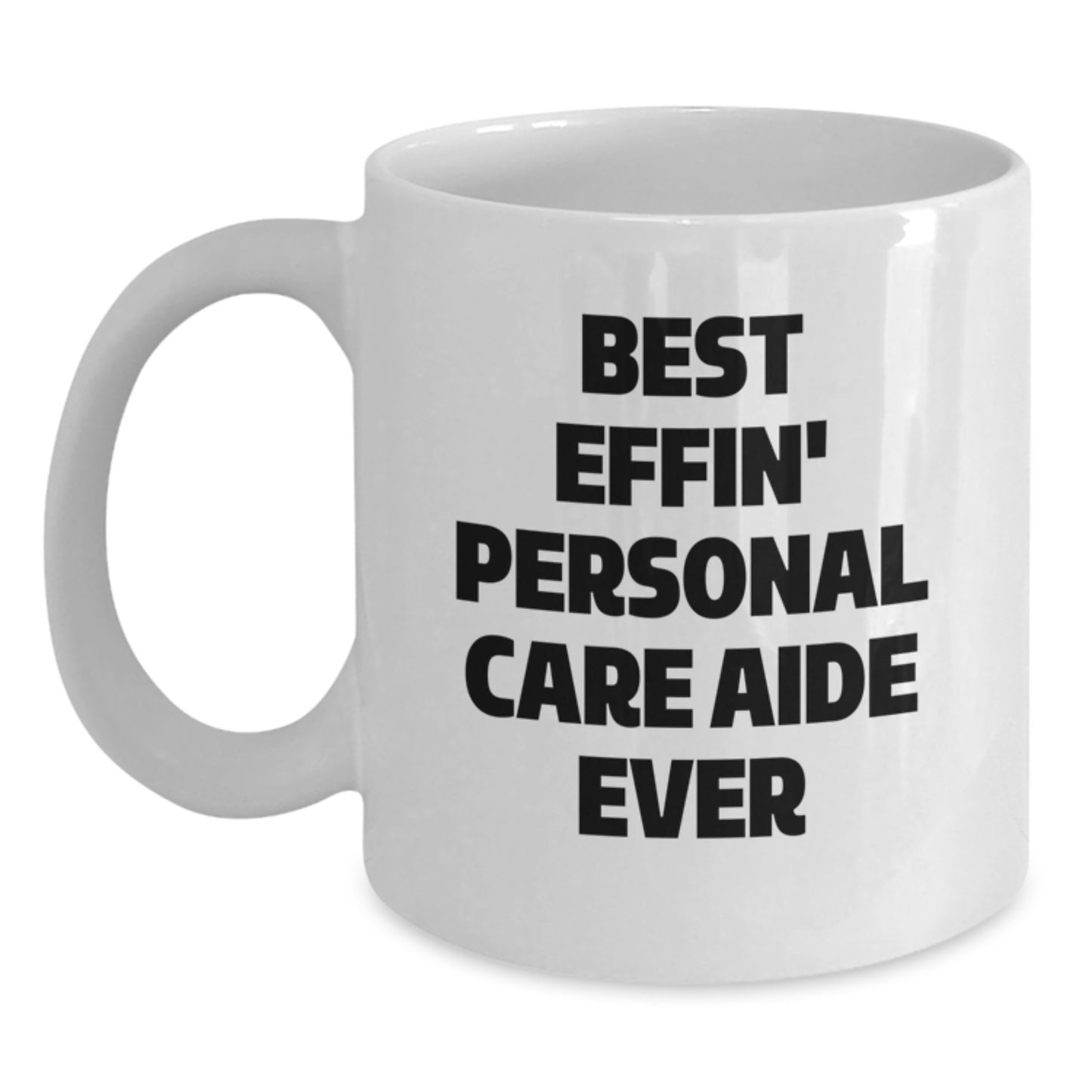Funny Gifts from Friends for Personal Care Aide, Best Effin' Personal Care Aide Ever White Coffee Mug, Christmas Unique Mugs for Men, Women, Coworkers, Family - Main