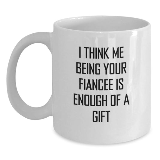 Funny Fiancee Gifts for Her, White Coffee Mug, 'I Think Me Being Your Fiancee Is Enough Of A Gift' Motivation from Lover to Lover, Unique Graduation - Main