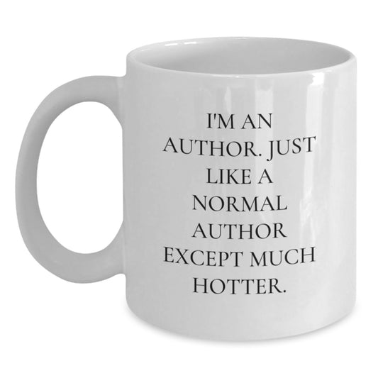 Funny Author Mug Gifts from Friends, Unique Birthday Unique Gifts for Author, White Coffee Mug with 'I'm An Author. Just Like A Normal Author Except Much Hotter.' - Main