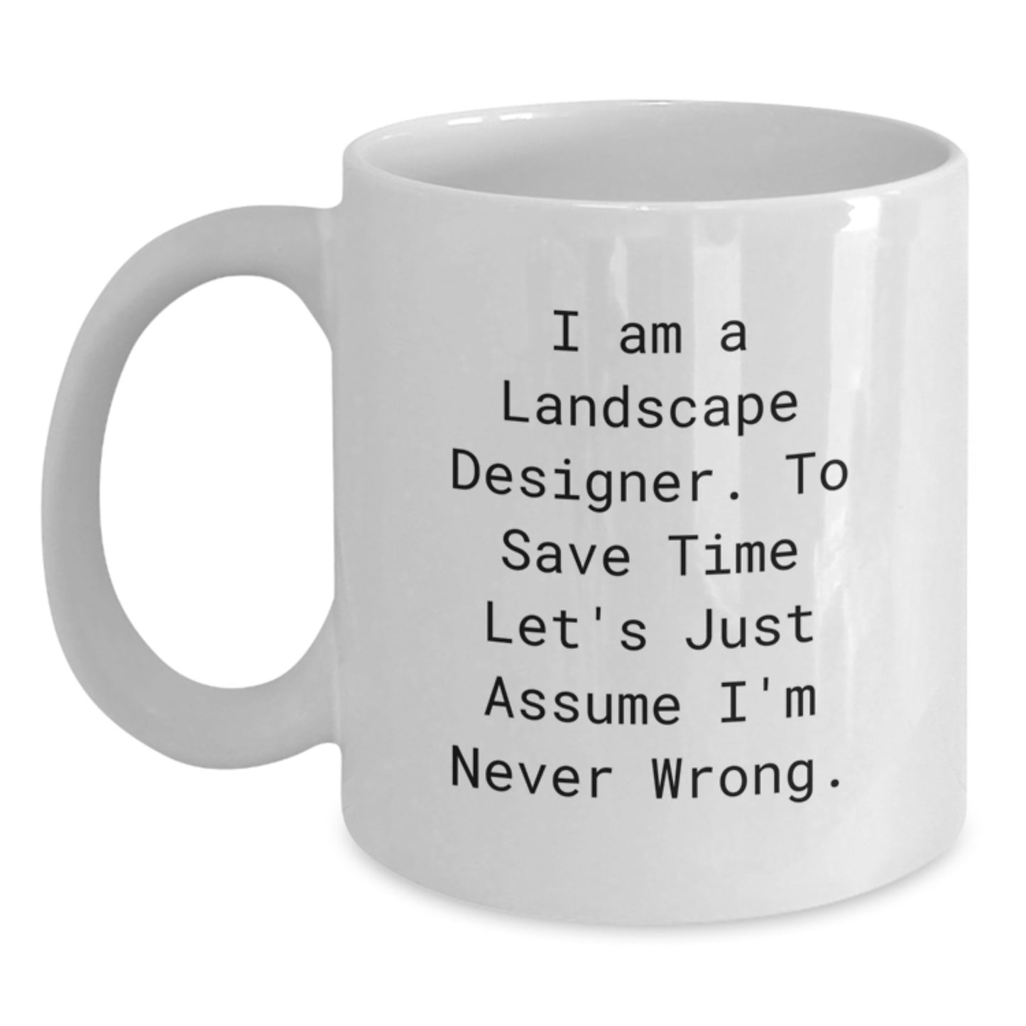 Funny Landscape Designer Gifts from Friends Men Women Coworkers Family, White Coffee Mug for Graduation Unique Gifts, 'I Am A Landscape Designer. To Save Time Let's Just Assume I'm Never Wrong.' - Main