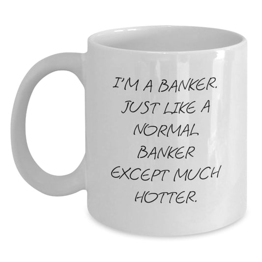 Funny Banker Gifts from Men, Unique White Coffee Mug for Banker, I'm A Banker Just Like A Normal Banker Except Much Hotter. Mom's Day Unique Gifts - Main