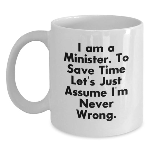 Funny Minister Gifts for Him or Her - 'I Am A Minister. To Save Time Let's Just Assume I'm Never Wrong.' White Coffee Mug - Unique Birthday Presents from Friends or Family - Main
