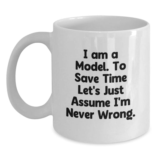 Funny Model Gifts from Friends and Family - White Coffee Mug with 'I Am A Model. To Save Time Let's Just Assume I'm Never Wrong.' Quote - 11oz or 15oz Capacity, Microwave and Dishwasher Safe - Main