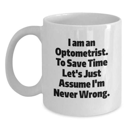 Funny Optometrist Gifts from Friends to Optometrist, White Coffee Mug for Graduation, 'I Am An Optometrist. To Save Time Let's Just Assume I'm Never Right.' - Main