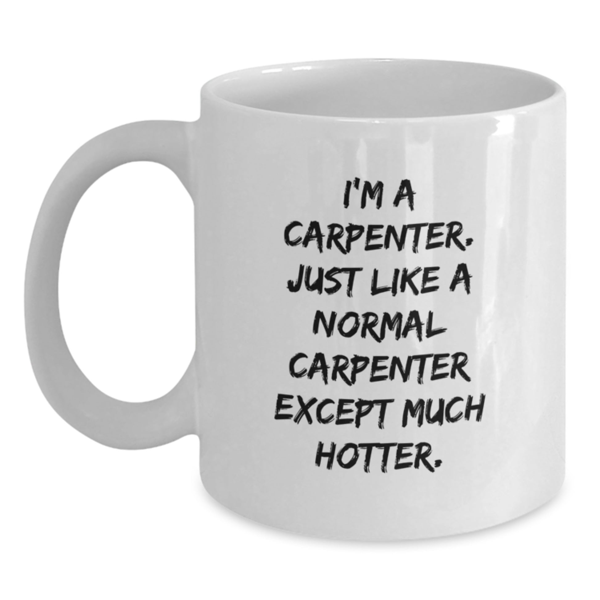 Funny Carpenter Gifts for Men - Christmas Unique White Coffee Mugs, 'I'm A Carpenter. Just Like A Normal Carpenter ExceptMuch Hotter.' - Main