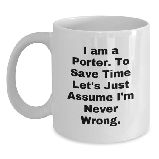 Funny Quote Porter Gifts White Coffee Mugs for Men Friends Family, 'I Am A Porter. To Save Time Let's Just Assume I'm Never Wrong.' Graduation Unique Gifts from Men to Porter, Gifts for Porter - Main