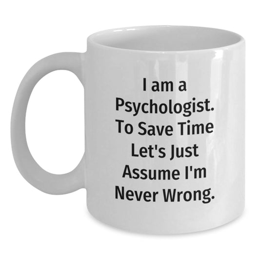 Funny Psychologist Gifts for Graduation - White Coffee Mug 'I Am A Psychologist. To Save Time Let's Just Assume I'm Never Wrong.' from Friends to Family - Main