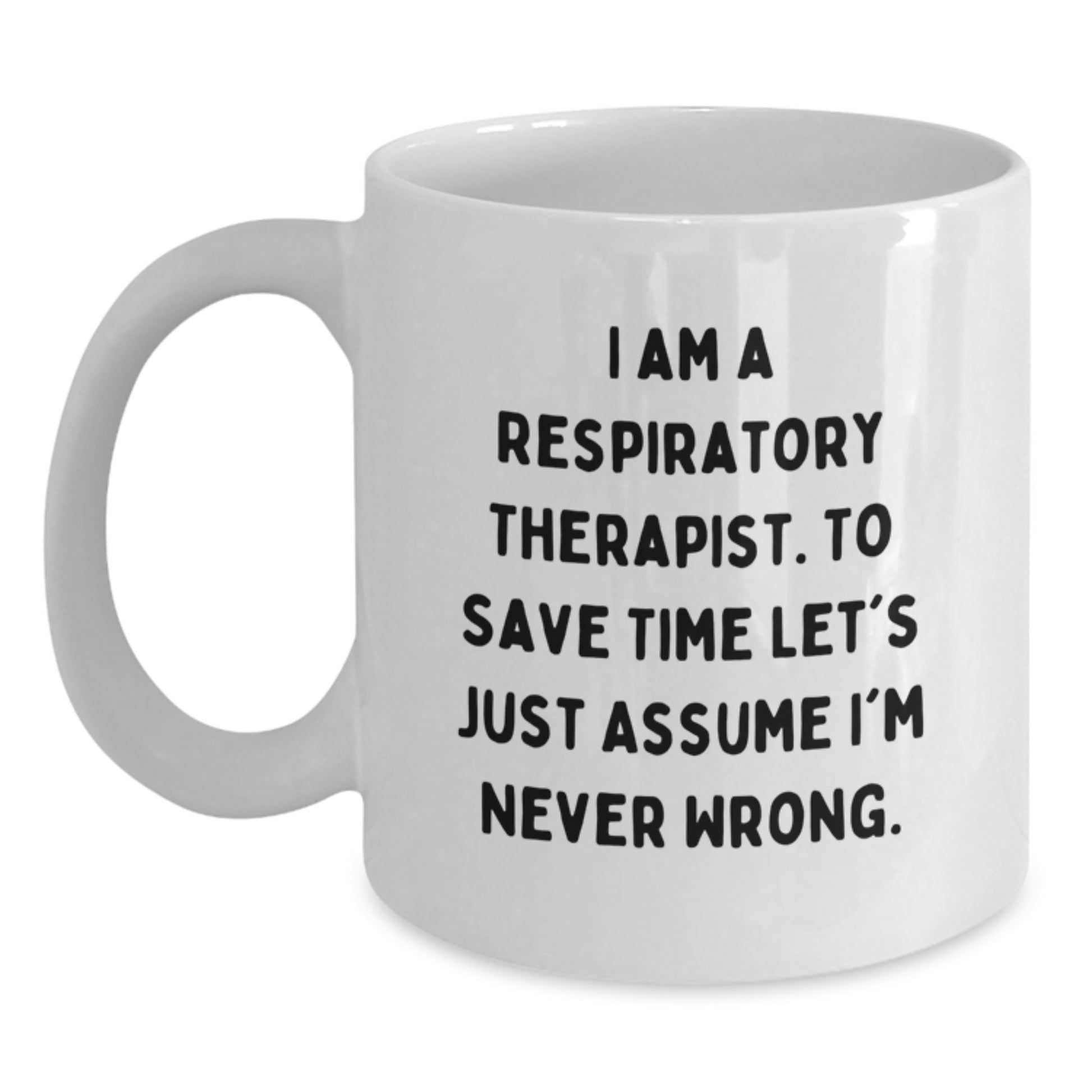 Funny Respiratory Therapist Gifts for Graduation, I Am A Respiratory Therapist. To Save Time Let's Just Assume I'm Never Wrong. White Coffee Mug, Gifts from Family to Respiratory Therapist - Main