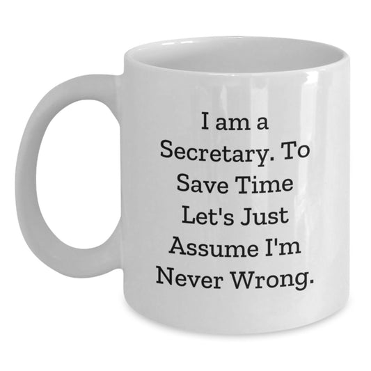 Funny Secretary Mug Gifts from Friends and Family to Secretary, 'I Am A Secretary. To Save Time Let's Just Assume I'm Never Wrong.' - Main