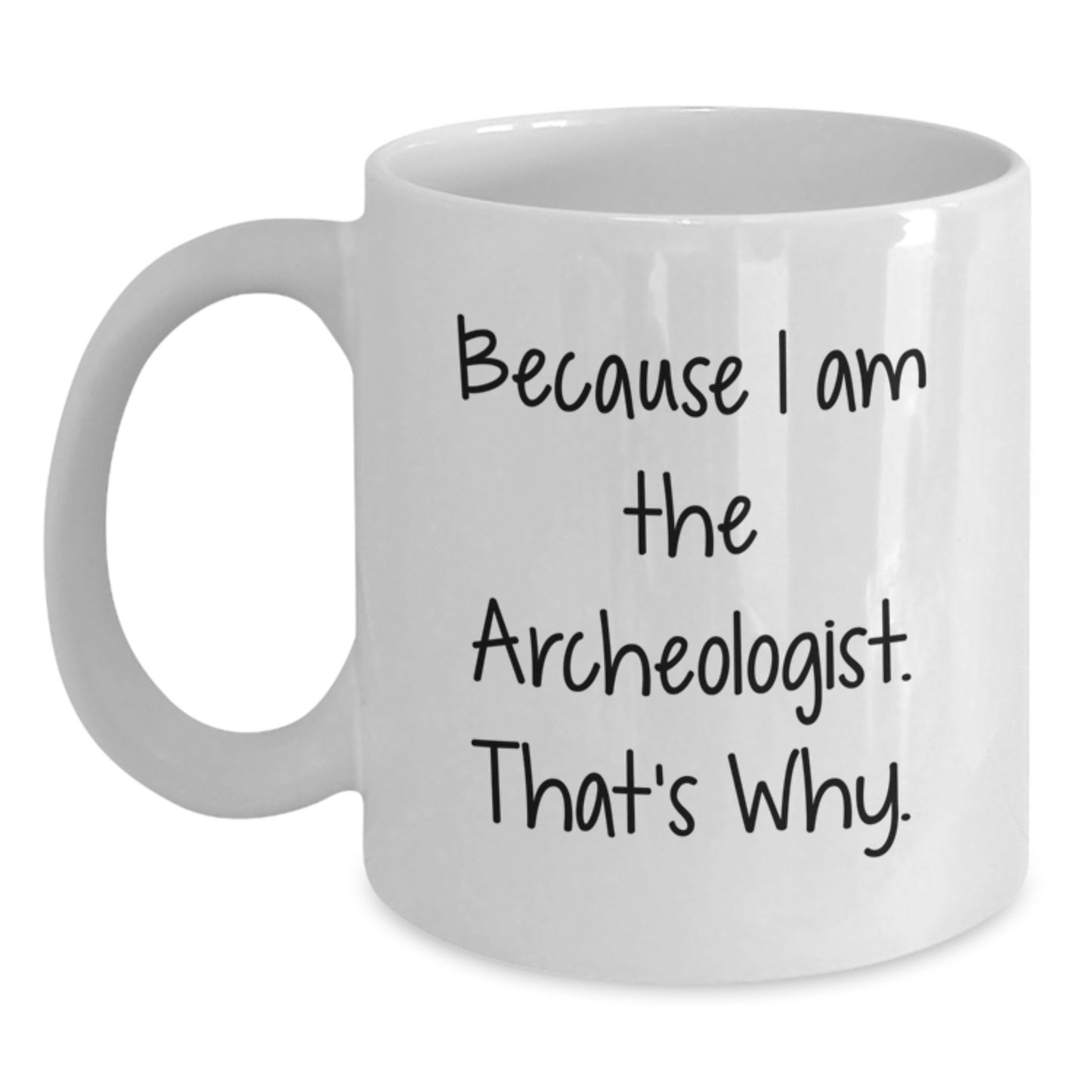 Funny Archeologist Gifts for Him - Because I Am The Archeologist. That's Why. - White Coffee Mug, Birthday Unique Gifts from Friends, Coworkers, Family - Main