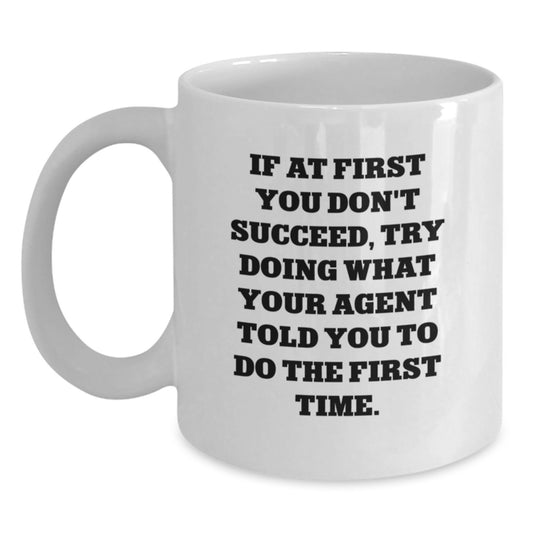 Funny Agent Gifts from Friends - White Coffee Mug for Agent Graduation, If At First You Don't Succeed, Try Doing What Your Agent Told You To Do The First Time. - Main