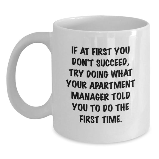 Funny Apartment Manager Gifts for Birthday from Friends - 'If At First You Don't Succeed, Try Doing What Your Apartment Manager Told You To Do The First Time.' White Coffee Mug - Main
