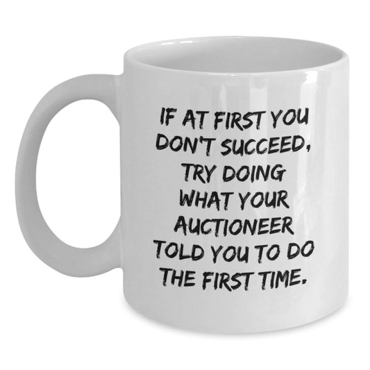 Auctioneer Humor White Coffee Mug Gifts from Friends to Graduating Men - 'If At First You Don't Succeed, Try Doing What Your Auctioneer Told You To Do The First Time.' - Main