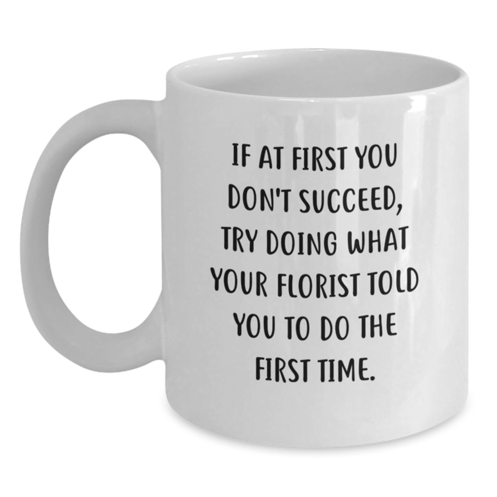 Funny Florist Gifts from Friends for Graduation, White Coffee Mug with Inspirational Quote, 11oz or 15oz Capacity, Ceramic, Microwave, and Dishwasher Safe - Main