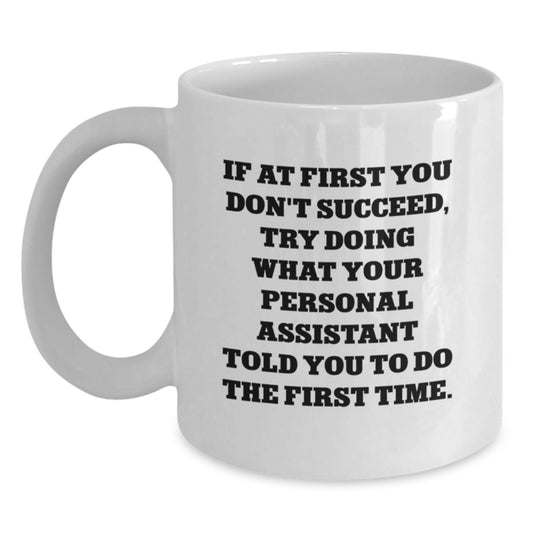 Funny Personal Assistant Gifts from Men for Valentine's Unique White Coffee Mug If At First You Don't Succeed Try Doing What Your Personal Assistant Told You To Do The First Time - Main