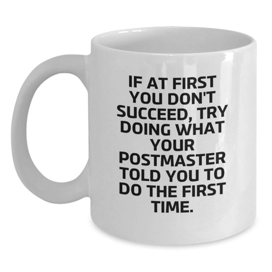 Funny Postmaster Gifts - White Coffee Mug - 'If At First You Don\'t Succeed, Try Doing What Your Postmaster Told You To Do The First Time', Perfect Valentine's Gift for Postmaster - Main