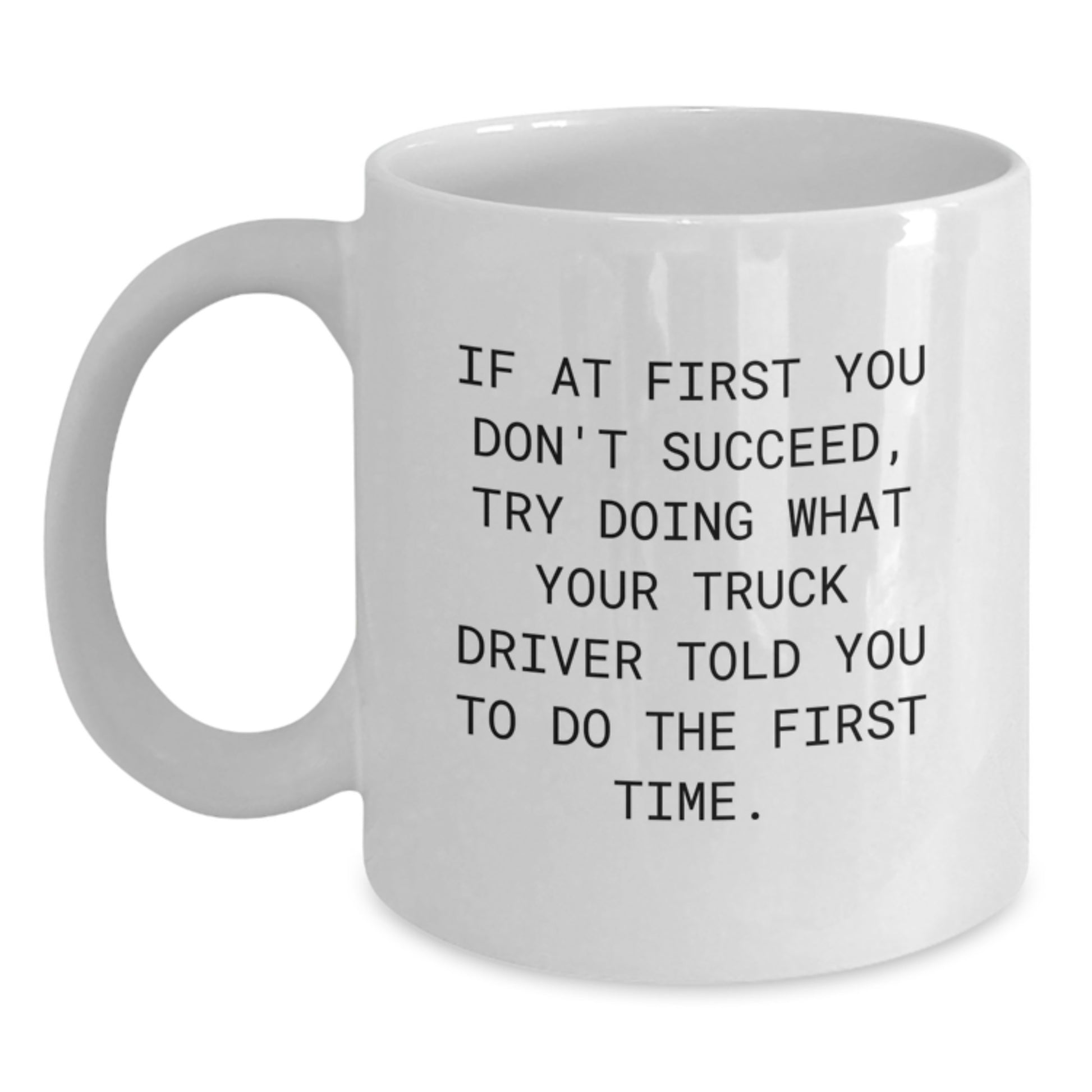 Funny Truck Driver Gifts from Men - If At First You Don't Succeed, Try Doing What Your Truck Driver Told You To Do The First Time. Valentine's Unique - Main