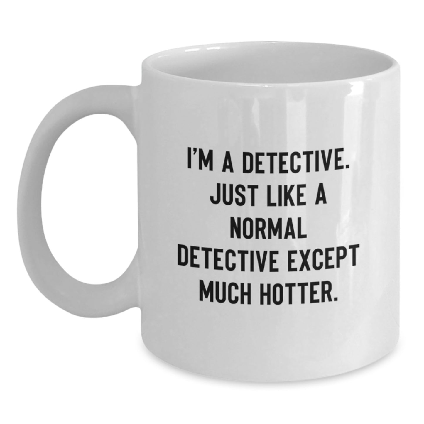 Funny Detective Gift, White Coffee Mug for Birthday - I'm A Detective, Just Like A Normal One, Except Much Hotter Mug, Gifts from Friends - Main