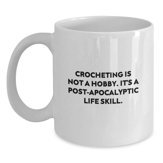 Funny Crocheting Gifts from Friends to Family - White Coffee Mug for Birthday, 'Crocheting Is Not A Hobby. It's A Post-apocalyptic Life Skill.' Quote - Main