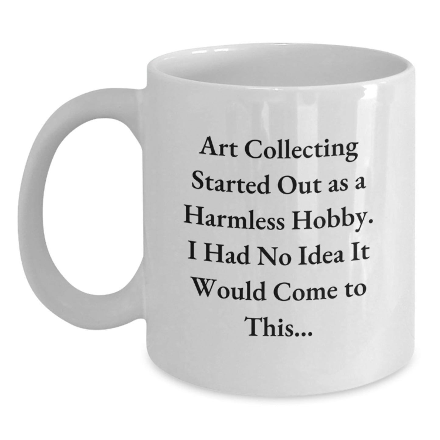 Funny Art Collecting Gifts for Friends - Christmas Unique Art Collector Mug, 'Art Collecting Started Out As A Harmless Hobby, I Had No Idea It Would Come To This...', White Coffee Mug - Main