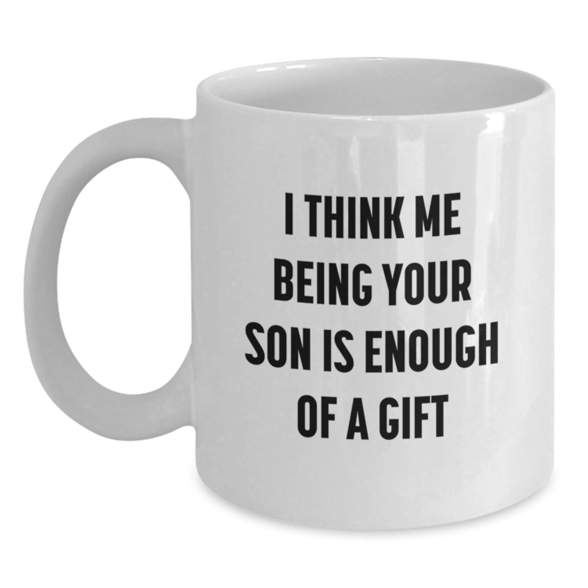 Gifts for Son Funny White Coffee Mug I Think Me Being Your Son Is Enough Of A Gift Son Love Mug White Ceramic Valentine's Unique Gifts - Main