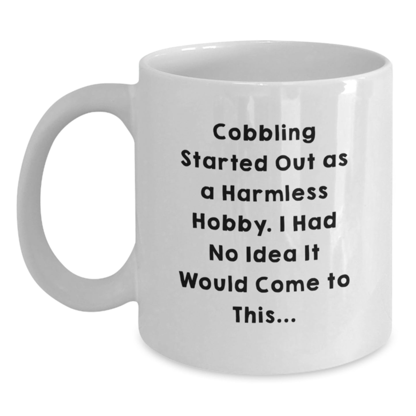 Funny Cobbling Gifts for Men - White Coffee Mug - 'Cobbling Started Out As A Harmless Hobby Gifts from Family to Friends' - Main