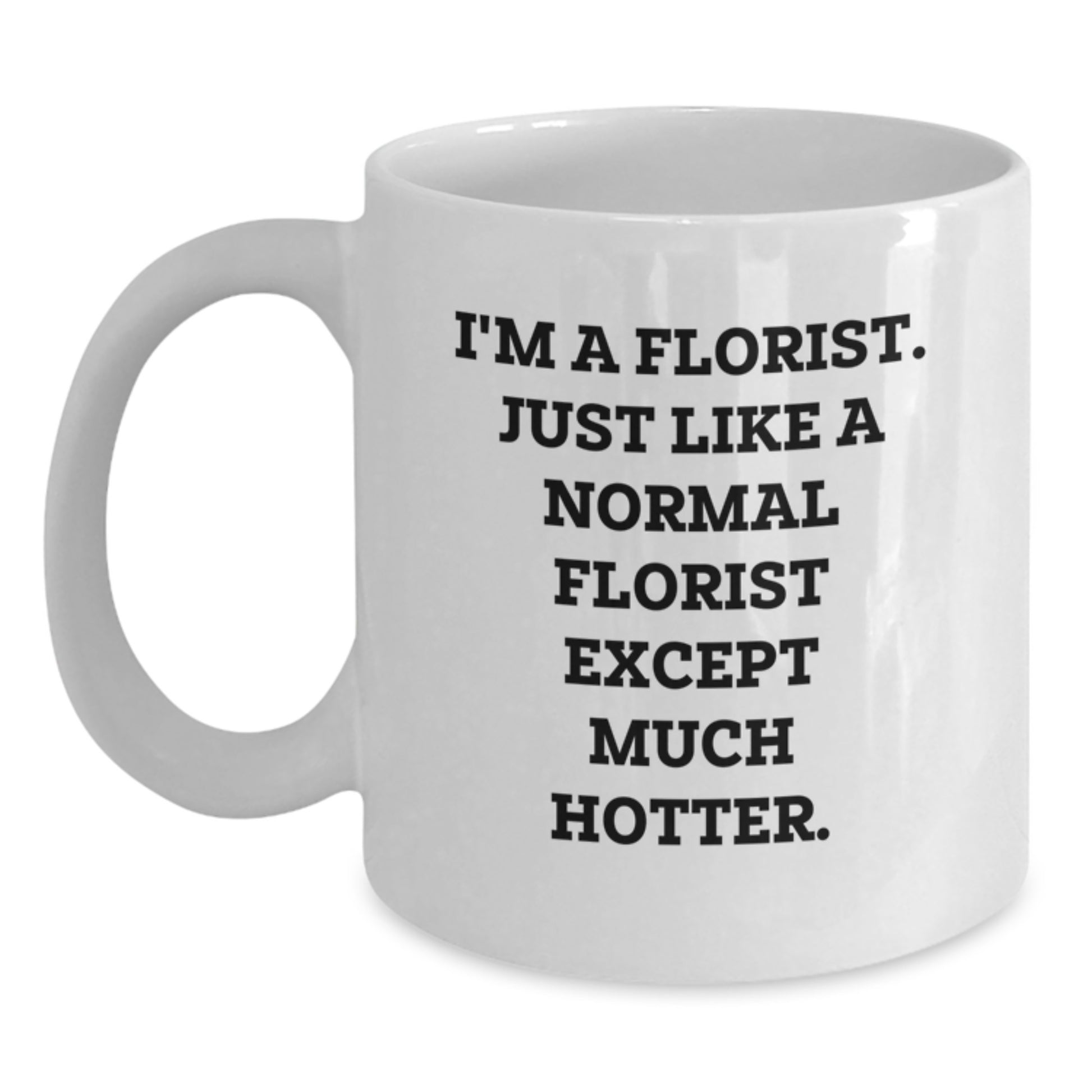 Funny Florist Gifts for Women, White Coffee Mug, 'I'm A Florist. Just Like A Normal Florist Except Much Hotter.', Unique Christmas Unique Gifts from Friends to Family - Main