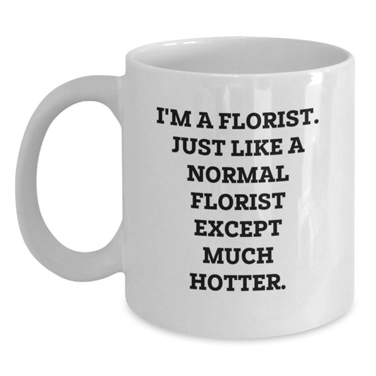 Funny Florist Gifts for Women, White Coffee Mug, 'I'm A Florist. Just Like A Normal Florist Except Much Hotter.', Unique Christmas Unique Gifts from Friends to Family - Main