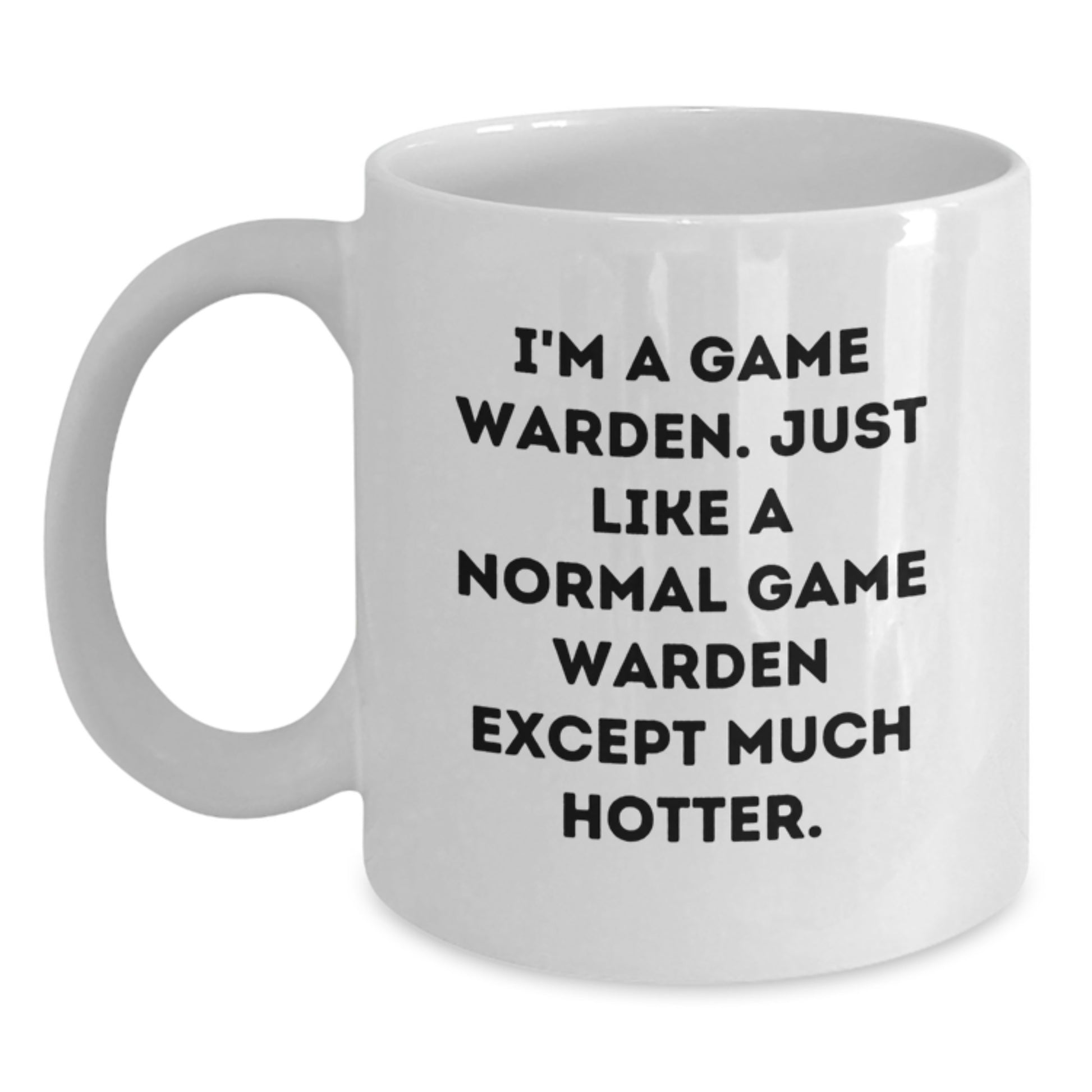 Funny Game Warden Gifts for Men - Birthday Unique Gifts from Friends - White Coffee Mug, 'I'm A Game Warden. Just Like A Normal Game Warden Except Much Hotter.' - Main