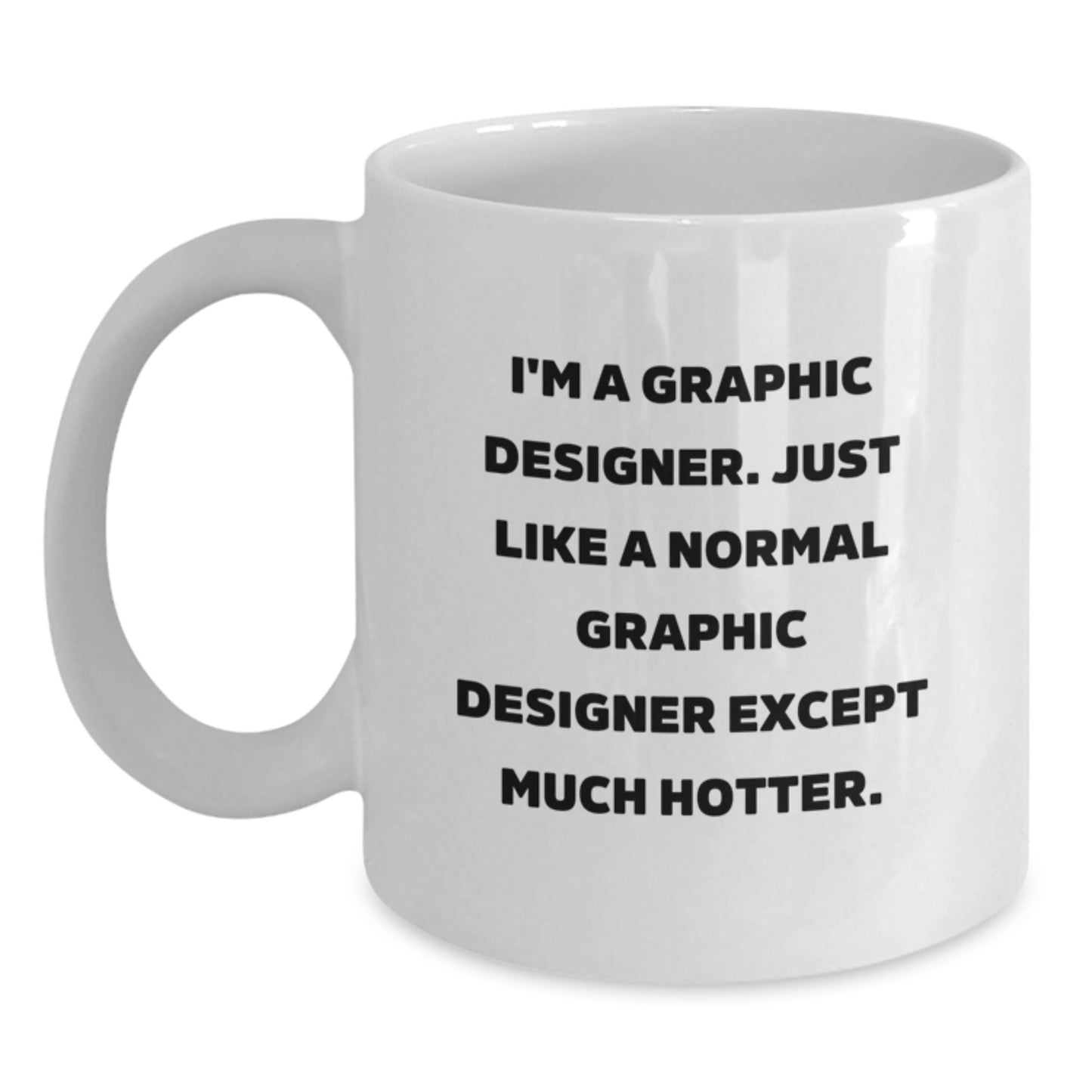 Funny Graphic Designer Gifts, White Coffee Mug for Him, I'm A Graphic Designer. Just Like A Normal Graphic Designer Except Much Hotter. Birthday Unique Mug - Main